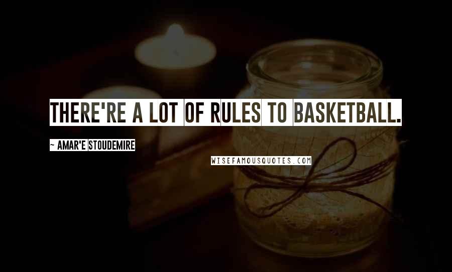 Amar'e Stoudemire Quotes: There're a lot of rules to basketball.
