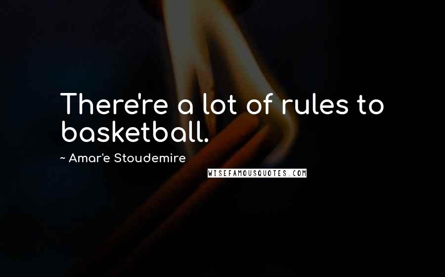 Amar'e Stoudemire Quotes: There're a lot of rules to basketball.