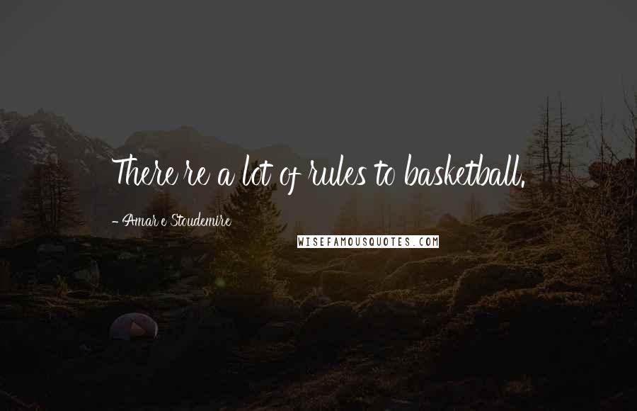 Amar'e Stoudemire Quotes: There're a lot of rules to basketball.