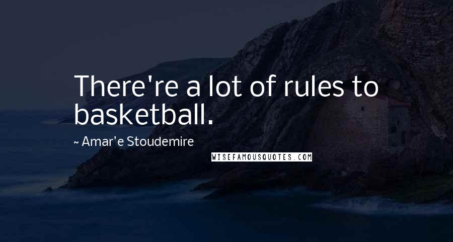 Amar'e Stoudemire Quotes: There're a lot of rules to basketball.