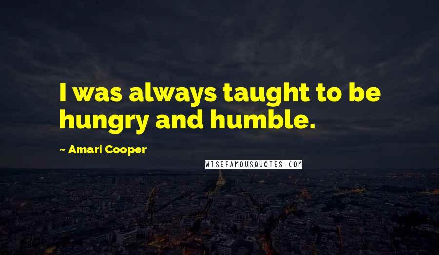 Amari Cooper Quotes: I was always taught to be hungry and humble.