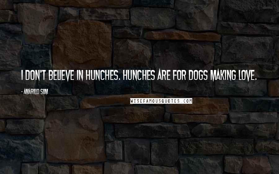 Amarillo Slim Quotes: I don't believe in hunches. Hunches are for dogs making love.