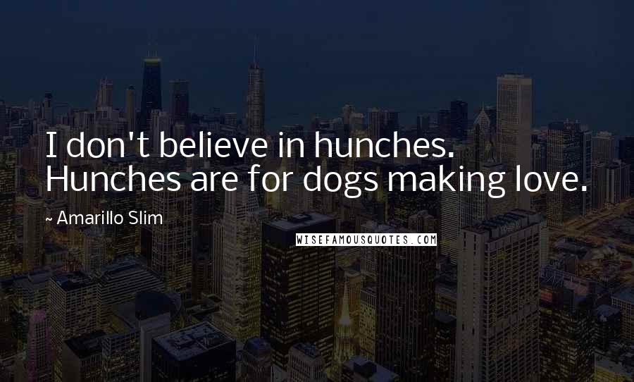 Amarillo Slim Quotes: I don't believe in hunches. Hunches are for dogs making love.