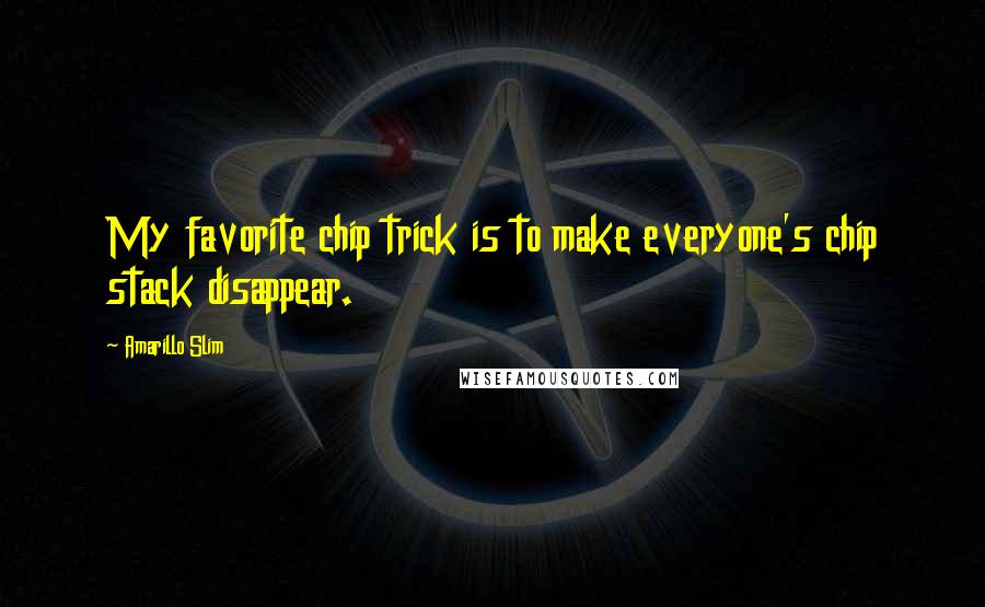 Amarillo Slim Quotes: My favorite chip trick is to make everyone's chip stack disappear.