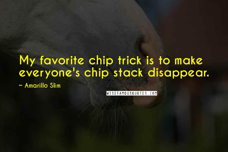 Amarillo Slim Quotes: My favorite chip trick is to make everyone's chip stack disappear.