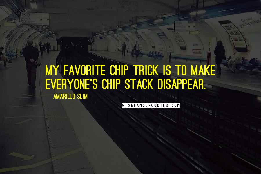 Amarillo Slim Quotes: My favorite chip trick is to make everyone's chip stack disappear.