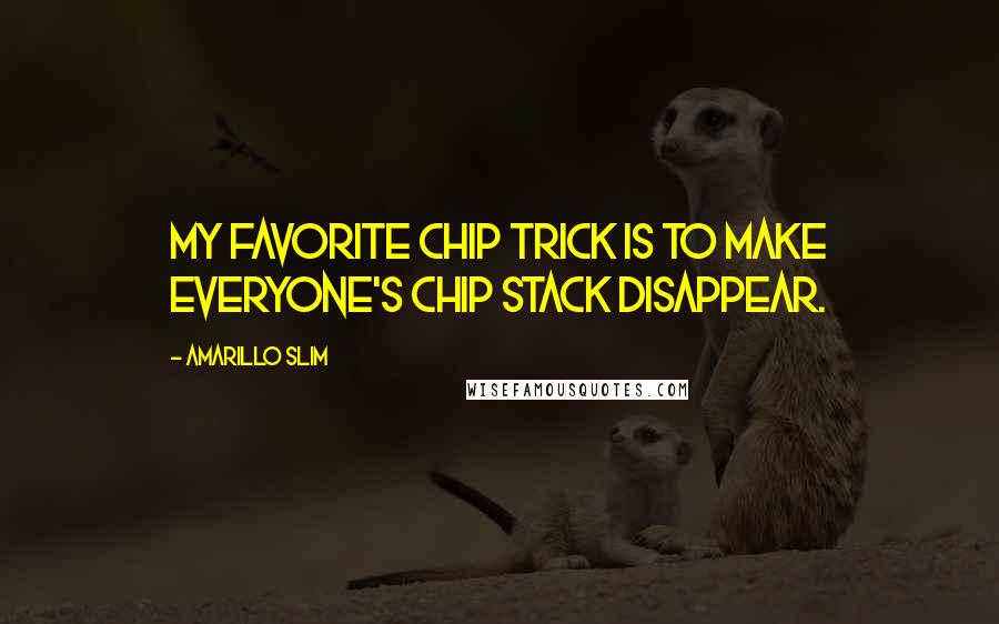 Amarillo Slim Quotes: My favorite chip trick is to make everyone's chip stack disappear.