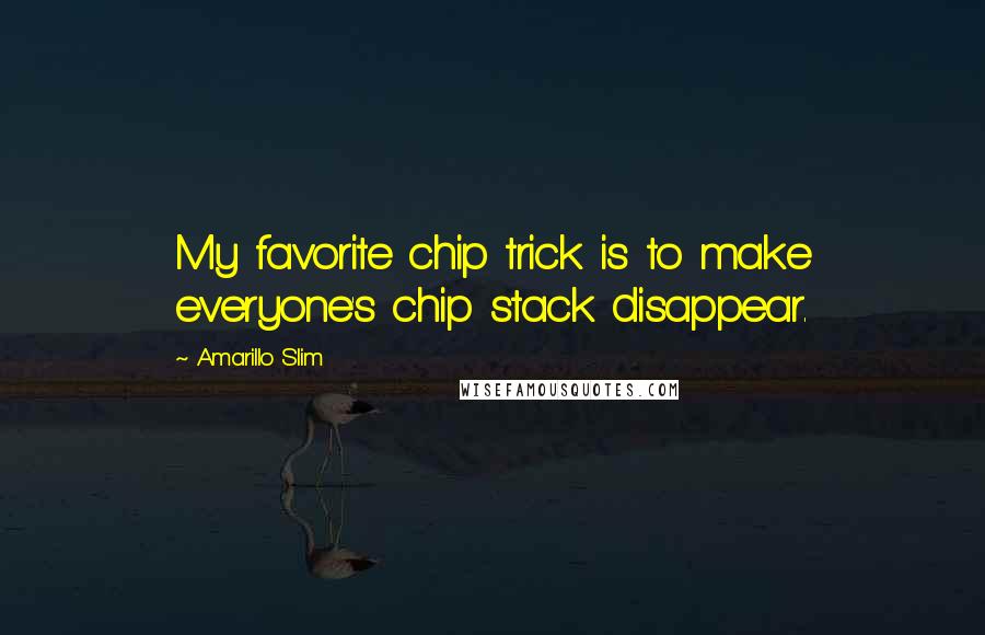 Amarillo Slim Quotes: My favorite chip trick is to make everyone's chip stack disappear.