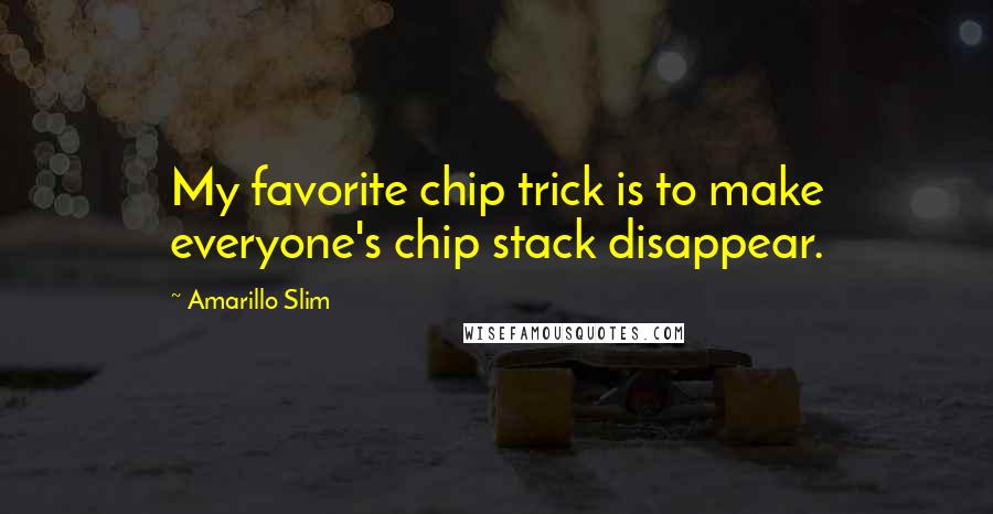 Amarillo Slim Quotes: My favorite chip trick is to make everyone's chip stack disappear.