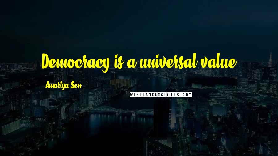 Amartya Sen Quotes: Democracy is a universal value