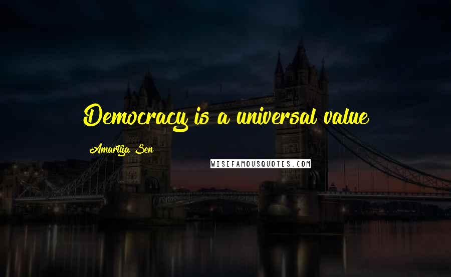 Amartya Sen Quotes: Democracy is a universal value