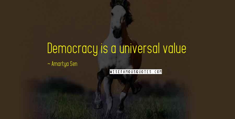 Amartya Sen Quotes: Democracy is a universal value