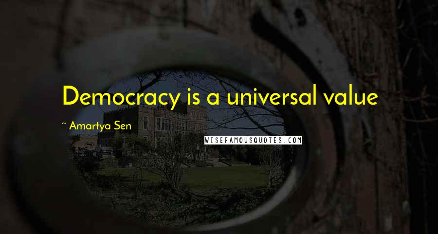 Amartya Sen Quotes: Democracy is a universal value