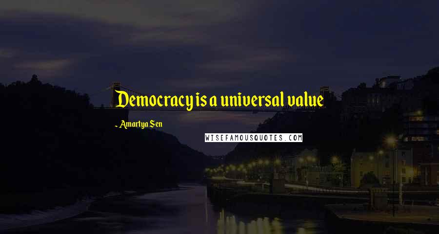 Amartya Sen Quotes: Democracy is a universal value