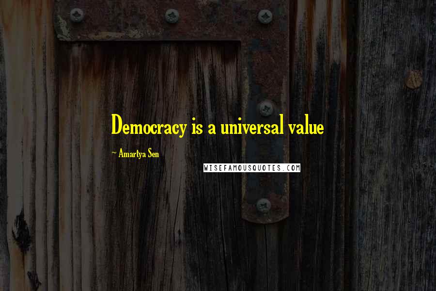 Amartya Sen Quotes: Democracy is a universal value