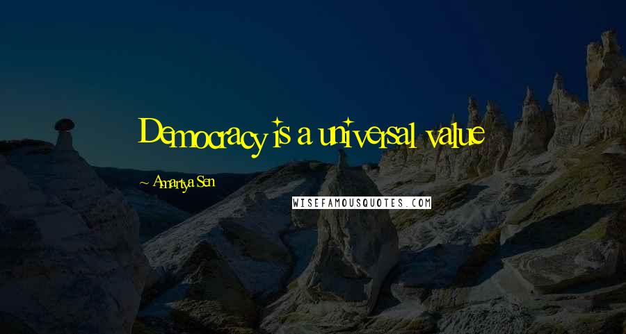 Amartya Sen Quotes: Democracy is a universal value