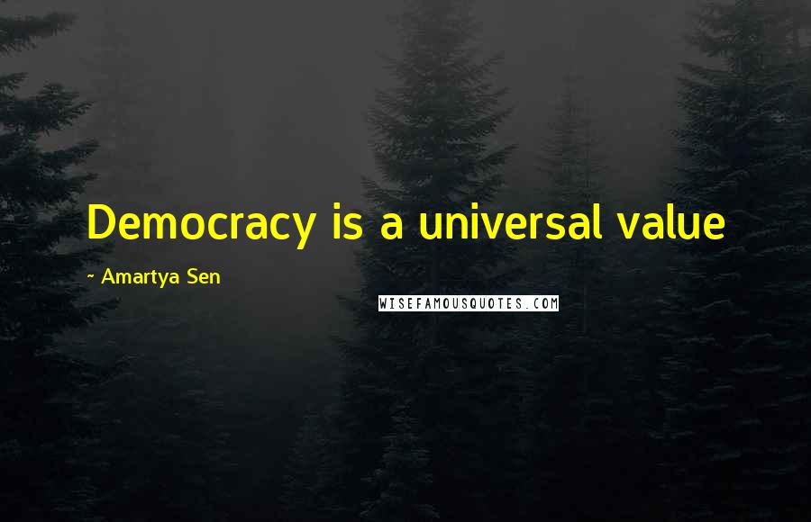 Amartya Sen Quotes: Democracy is a universal value
