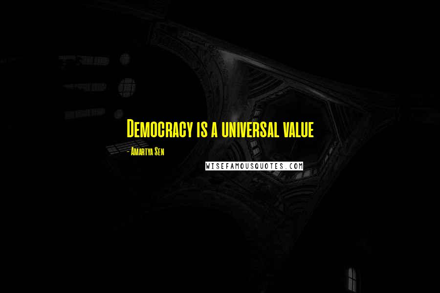 Amartya Sen Quotes: Democracy is a universal value