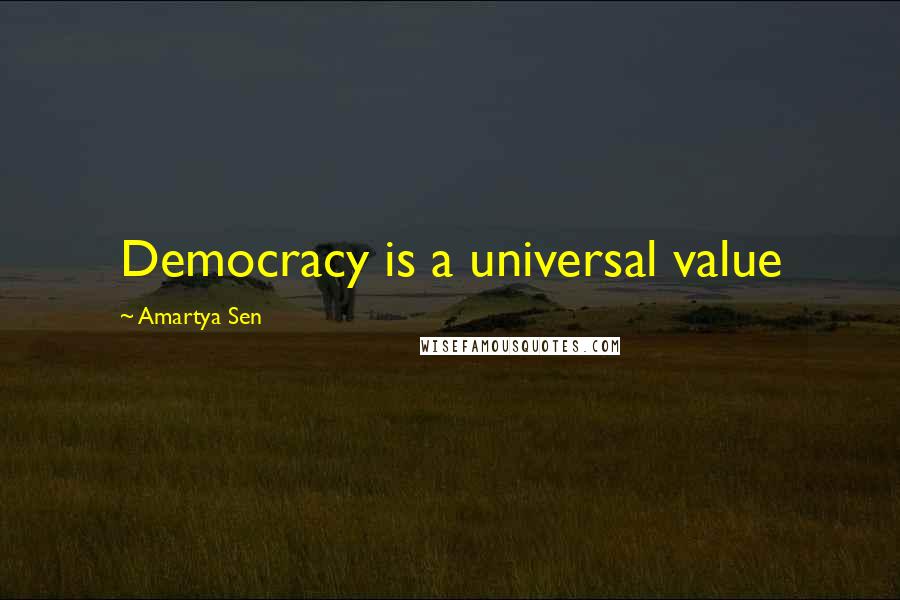 Amartya Sen Quotes: Democracy is a universal value