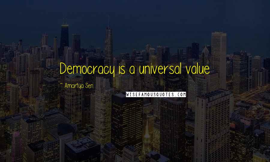 Amartya Sen Quotes: Democracy is a universal value