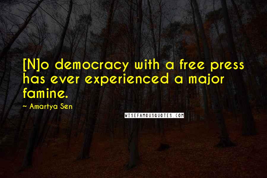 Amartya Sen Quotes: [N]o democracy with a free press has ever experienced a major famine.