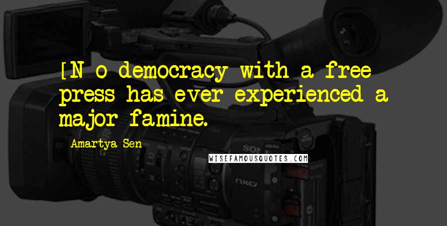 Amartya Sen Quotes: [N]o democracy with a free press has ever experienced a major famine.