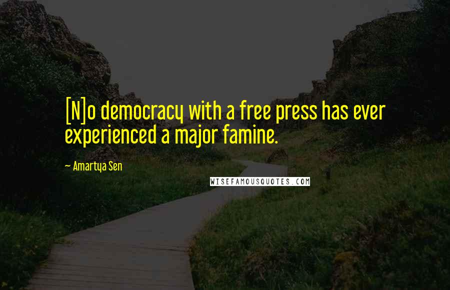 Amartya Sen Quotes: [N]o democracy with a free press has ever experienced a major famine.