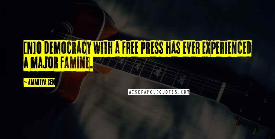 Amartya Sen Quotes: [N]o democracy with a free press has ever experienced a major famine.