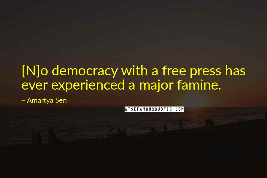 Amartya Sen Quotes: [N]o democracy with a free press has ever experienced a major famine.
