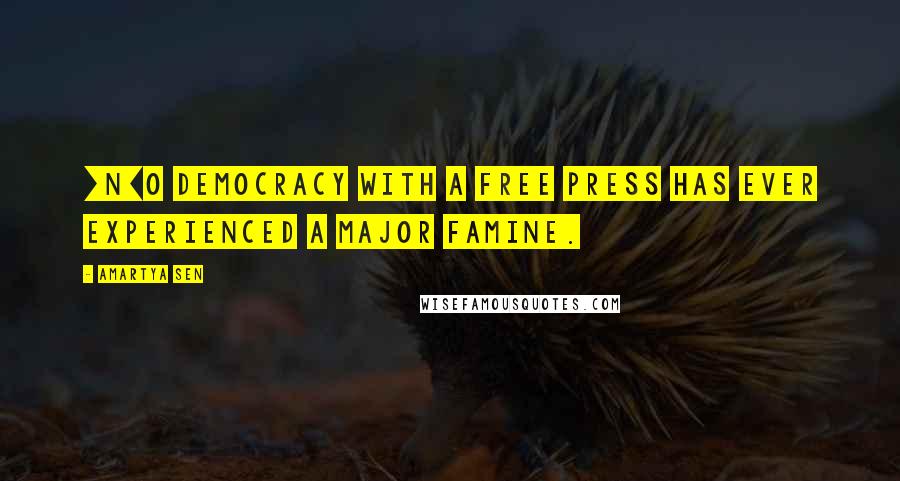 Amartya Sen Quotes: [N]o democracy with a free press has ever experienced a major famine.