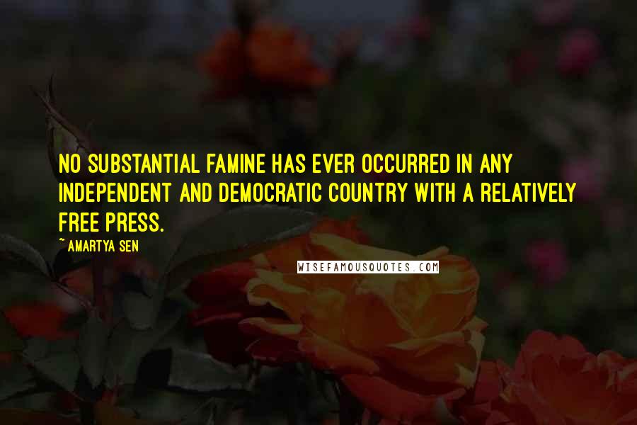 Amartya Sen Quotes: No substantial famine has ever occurred in any independent and democratic country with a relatively free press.