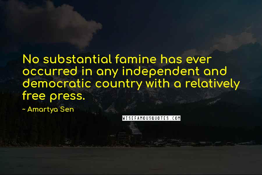 Amartya Sen Quotes: No substantial famine has ever occurred in any independent and democratic country with a relatively free press.