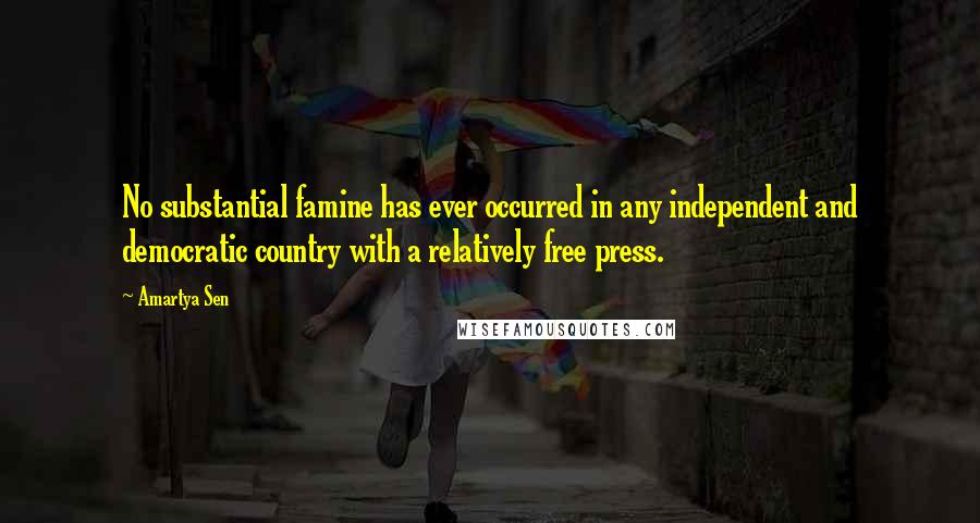 Amartya Sen Quotes: No substantial famine has ever occurred in any independent and democratic country with a relatively free press.