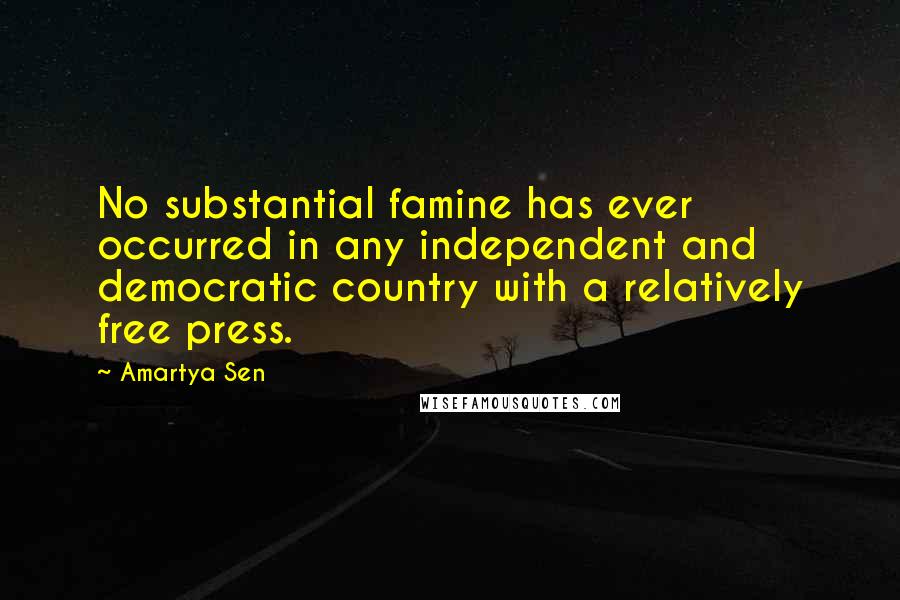 Amartya Sen Quotes: No substantial famine has ever occurred in any independent and democratic country with a relatively free press.