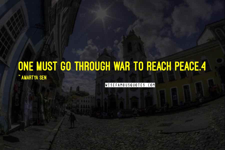 Amartya Sen Quotes: one must go through war to reach peace.4