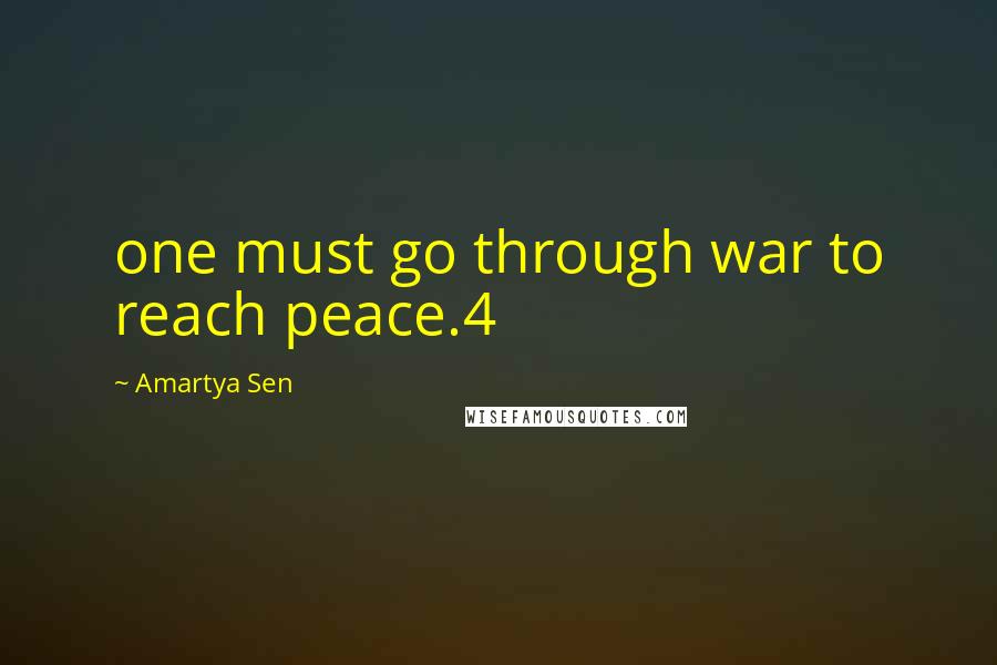 Amartya Sen Quotes: one must go through war to reach peace.4