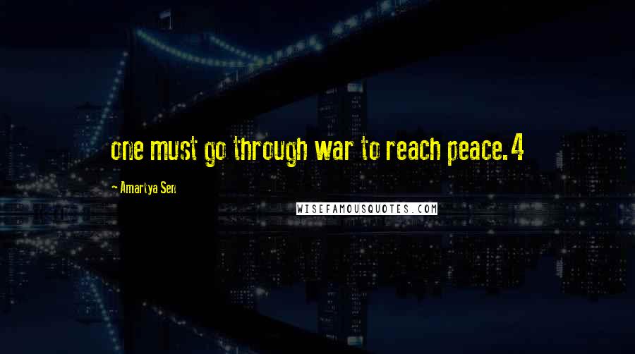 Amartya Sen Quotes: one must go through war to reach peace.4