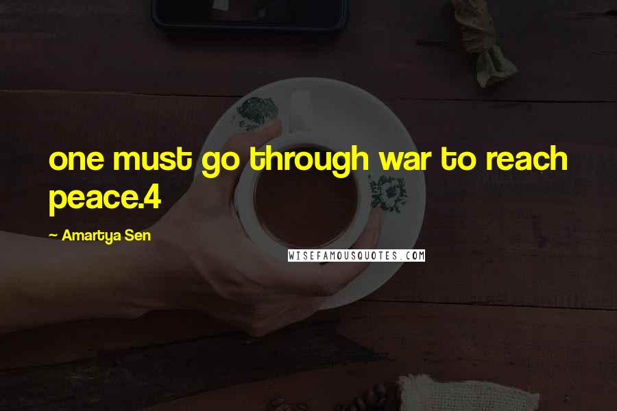 Amartya Sen Quotes: one must go through war to reach peace.4