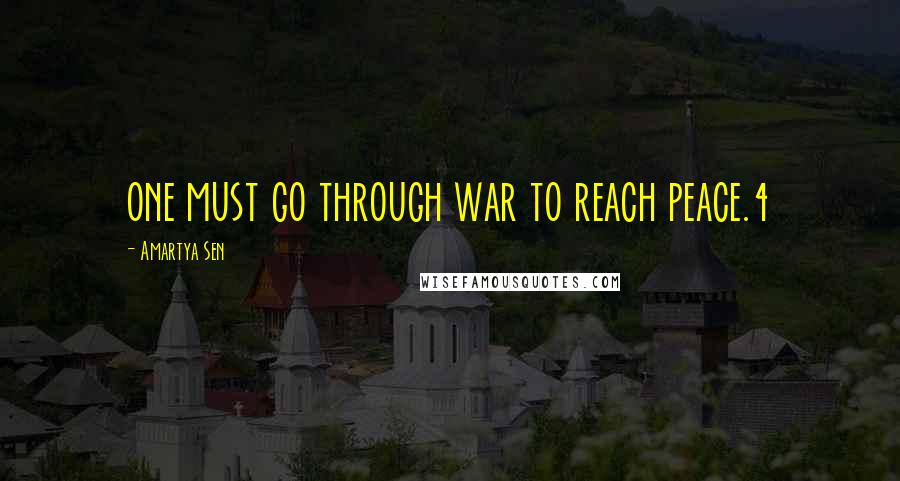 Amartya Sen Quotes: one must go through war to reach peace.4