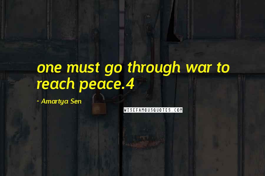 Amartya Sen Quotes: one must go through war to reach peace.4