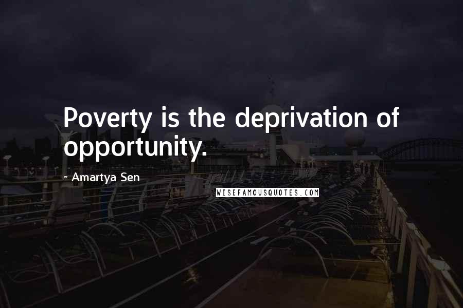 Amartya Sen Quotes: Poverty is the deprivation of opportunity.