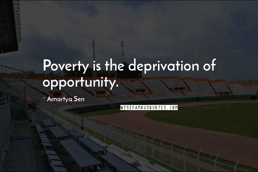 Amartya Sen Quotes: Poverty is the deprivation of opportunity.