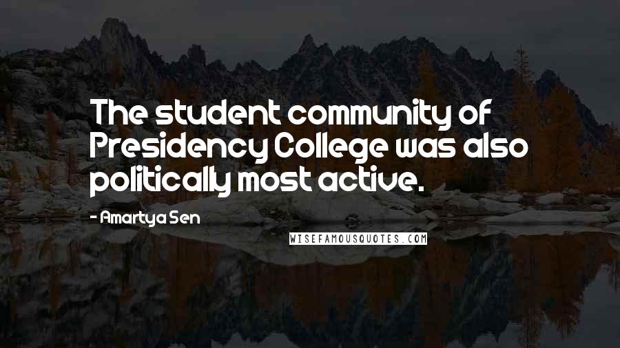 Amartya Sen Quotes: The student community of Presidency College was also politically most active.