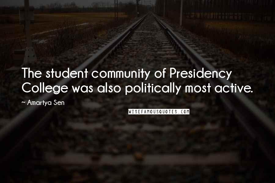 Amartya Sen Quotes: The student community of Presidency College was also politically most active.