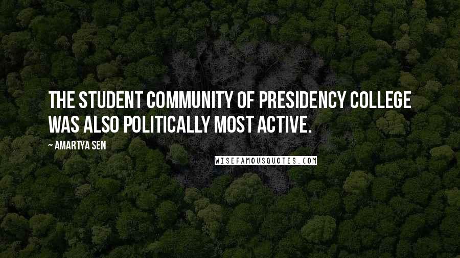 Amartya Sen Quotes: The student community of Presidency College was also politically most active.