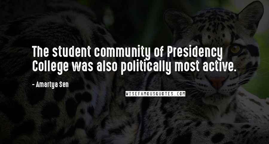 Amartya Sen Quotes: The student community of Presidency College was also politically most active.