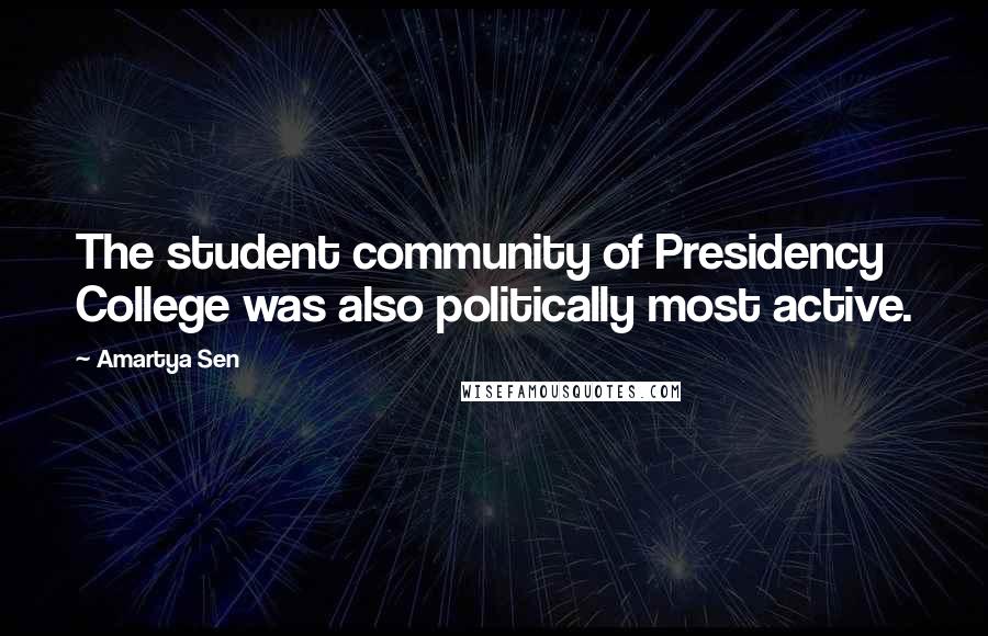 Amartya Sen Quotes: The student community of Presidency College was also politically most active.