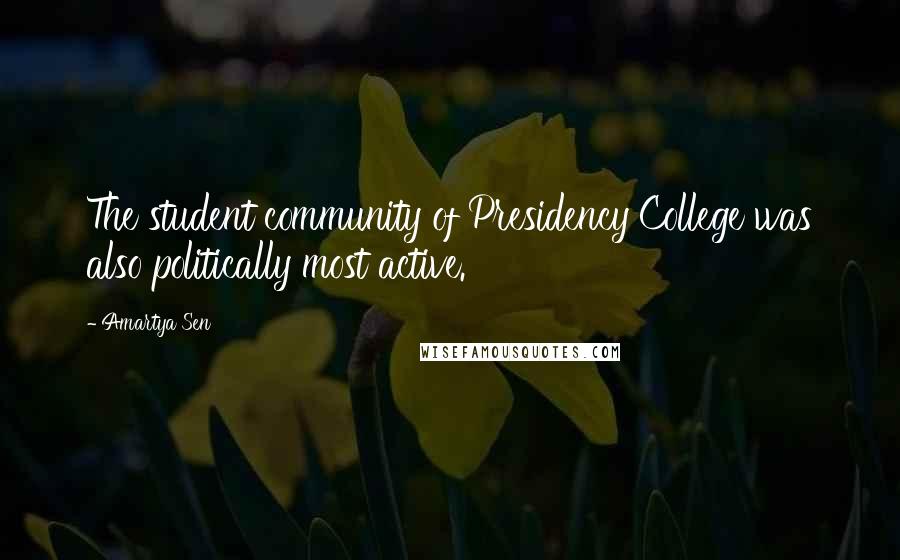 Amartya Sen Quotes: The student community of Presidency College was also politically most active.