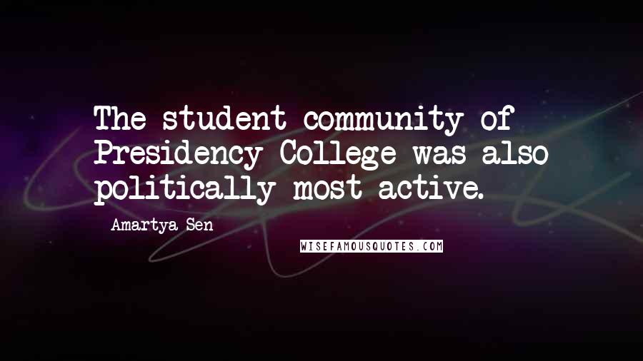 Amartya Sen Quotes: The student community of Presidency College was also politically most active.