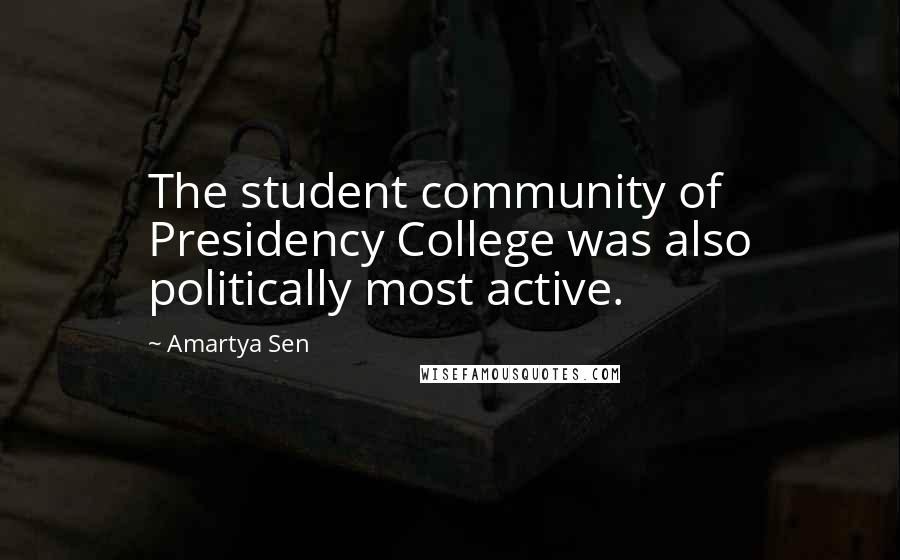 Amartya Sen Quotes: The student community of Presidency College was also politically most active.